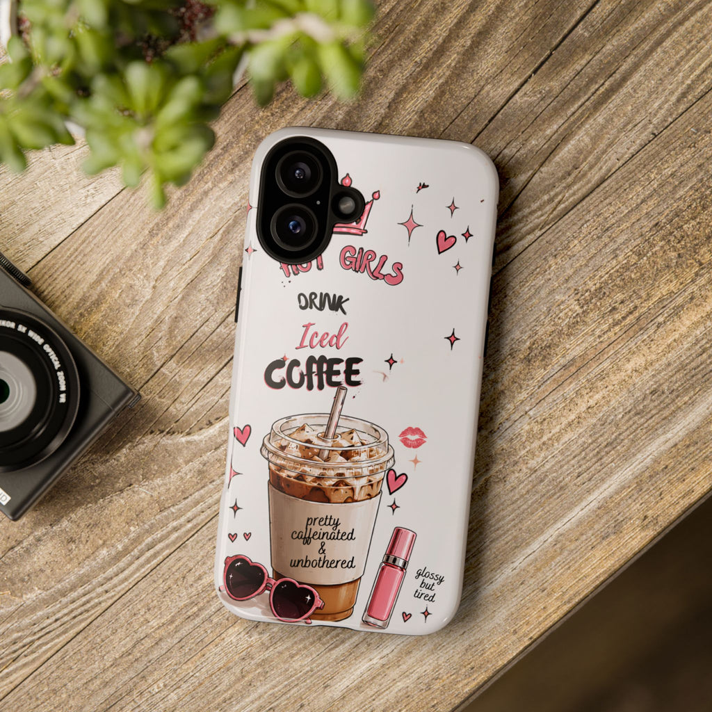Iced Coffee Phone Case — "Hot Girls Drink Iced Coffee" Cute Girly Protective Case