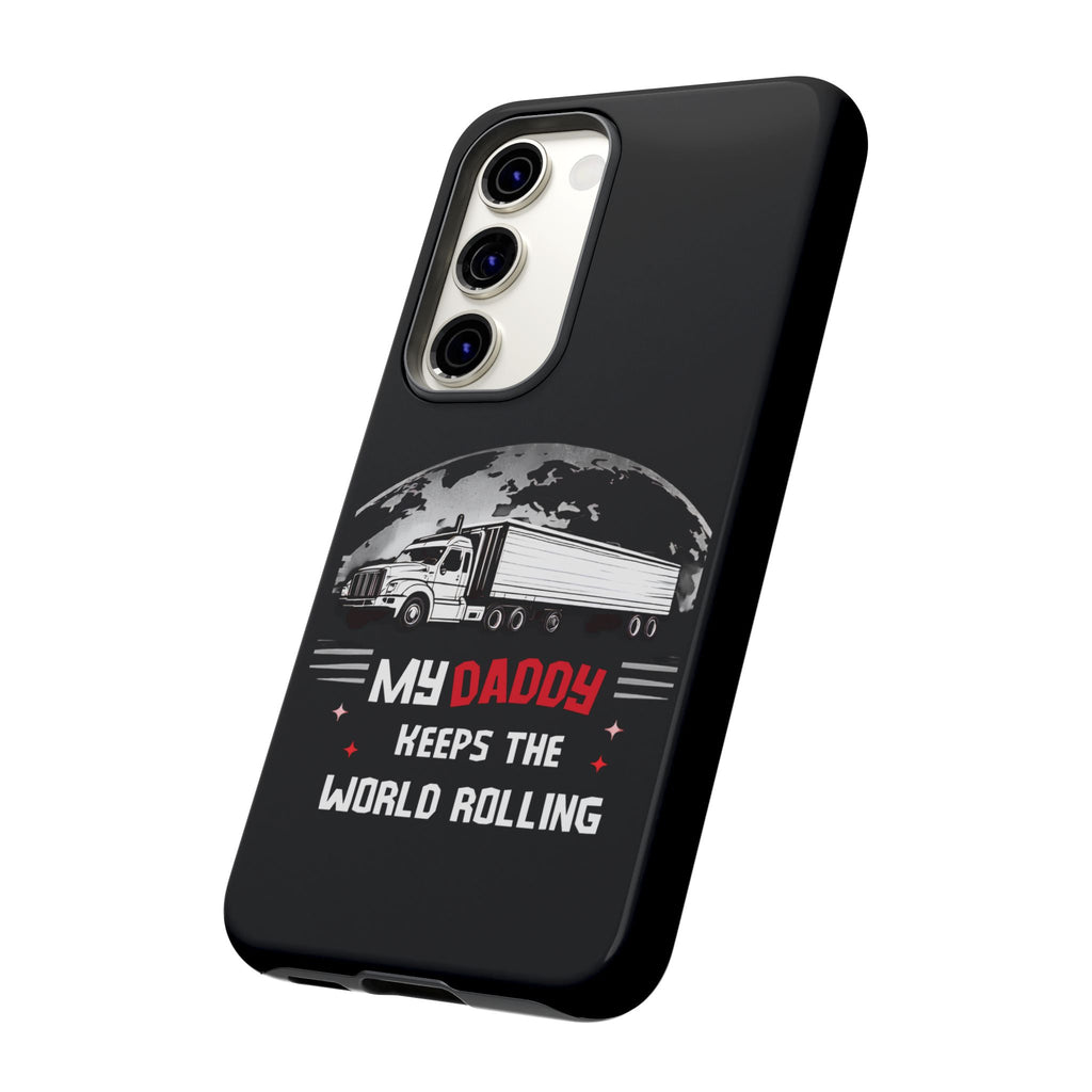 Truck Driver Phone Case - "My Daddy Keeps The World Rolling" Protective Cover