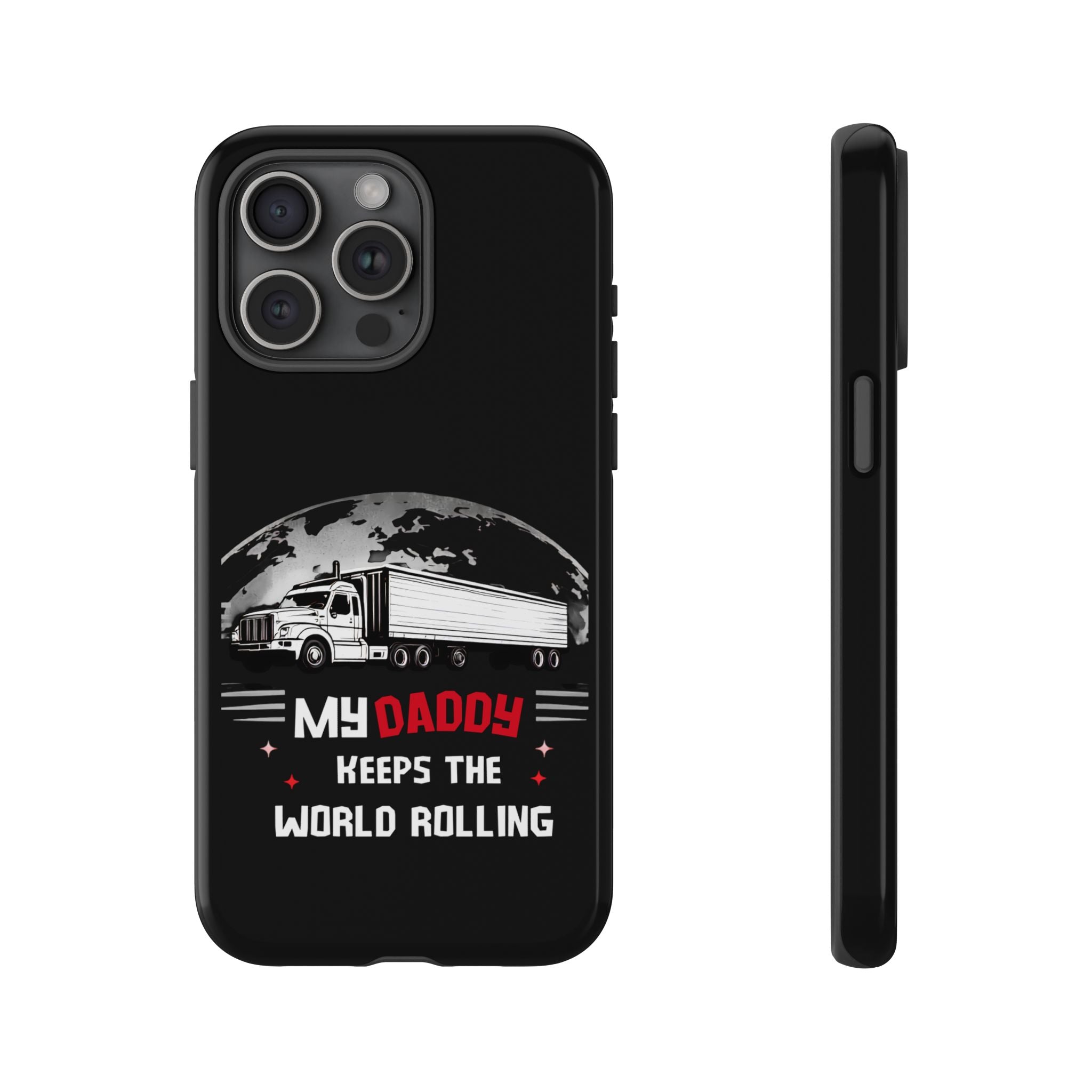 Truck Driver Phone Case - "My Daddy Keeps The World Rolling" Protective Cover