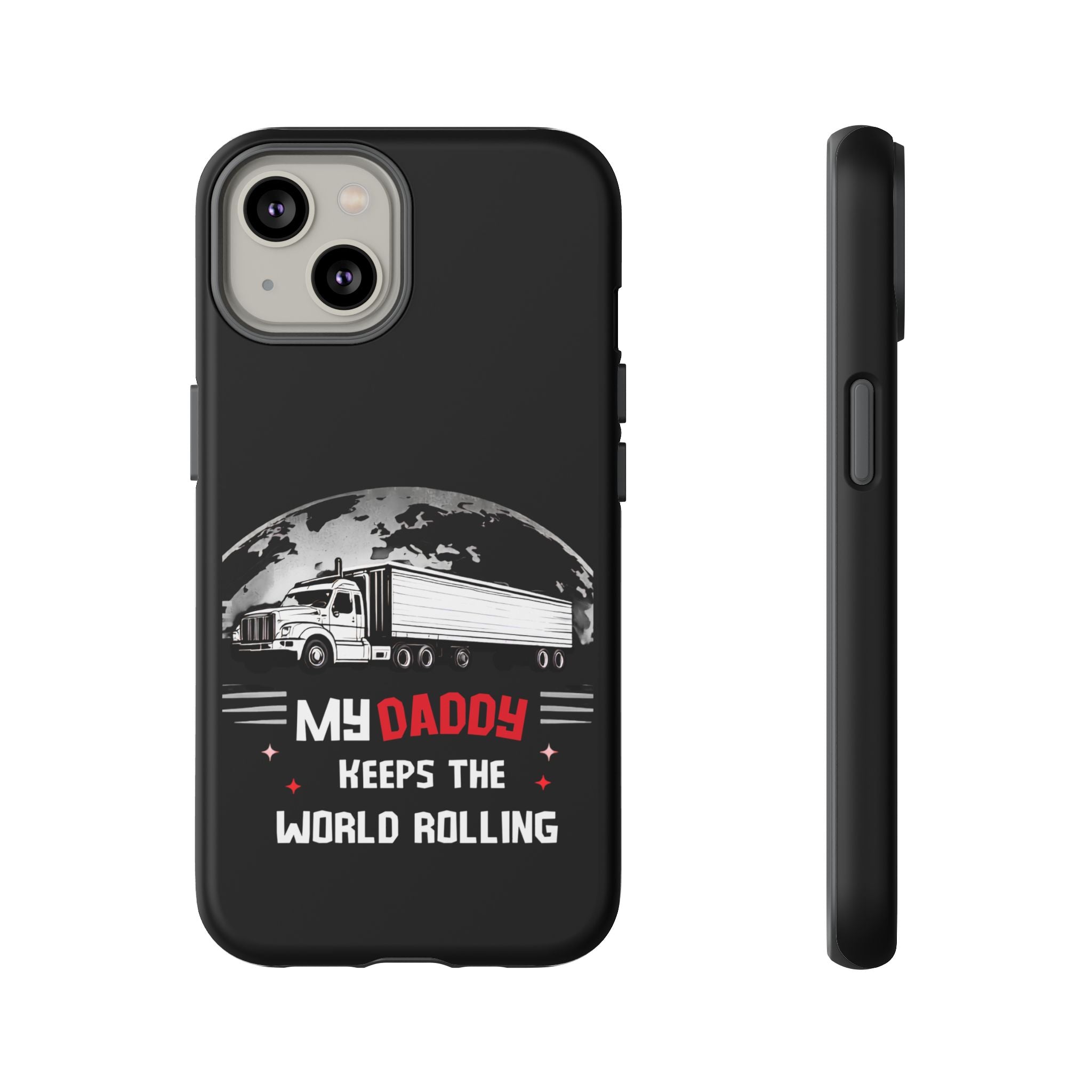 Truck Driver Phone Case - "My Daddy Keeps The World Rolling" Protective Cover