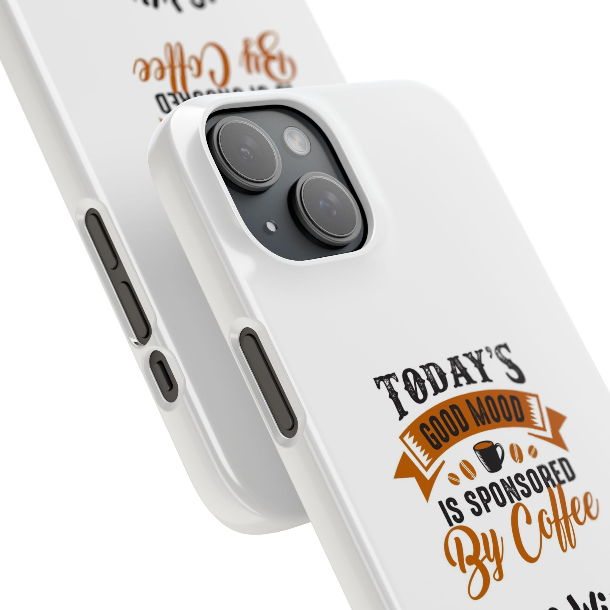 Coffee Quote Phone Case — “Today’s Good Mood Is Sponsored By Coffee”
