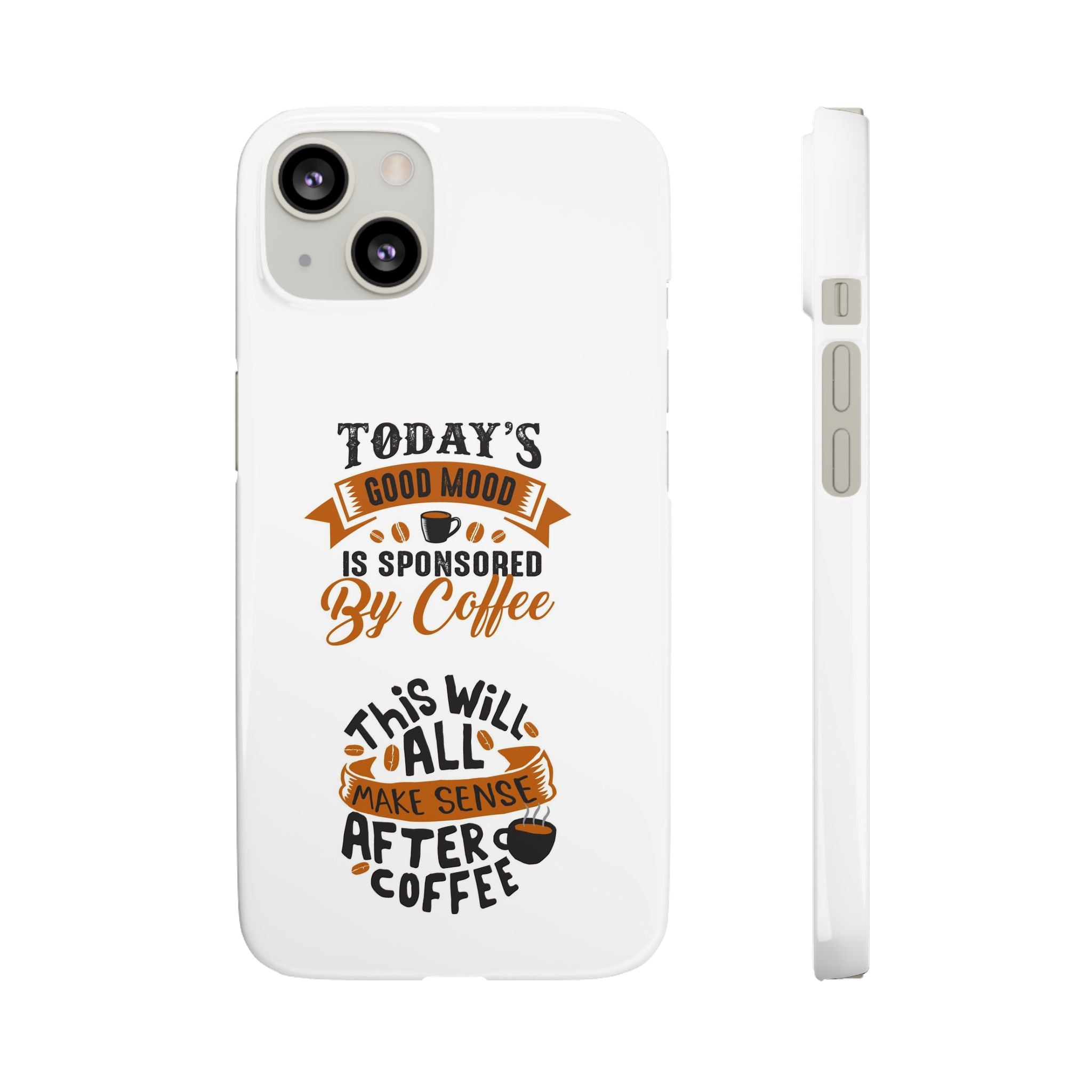Coffee Quote Phone Case — “Today’s Good Mood Is Sponsored By Coffee”