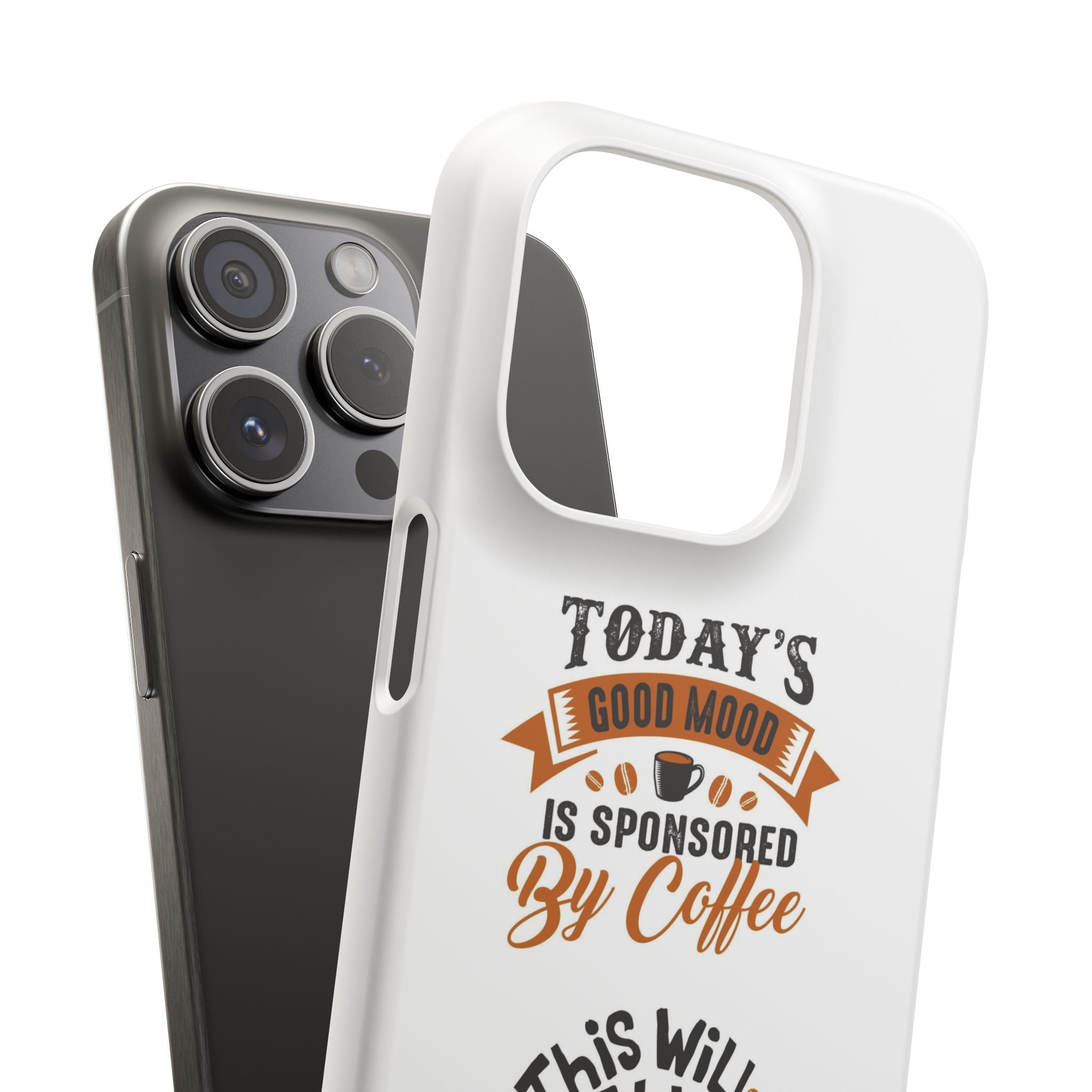 Coffee Quote Phone Case — “Today’s Good Mood Is Sponsored By Coffee”