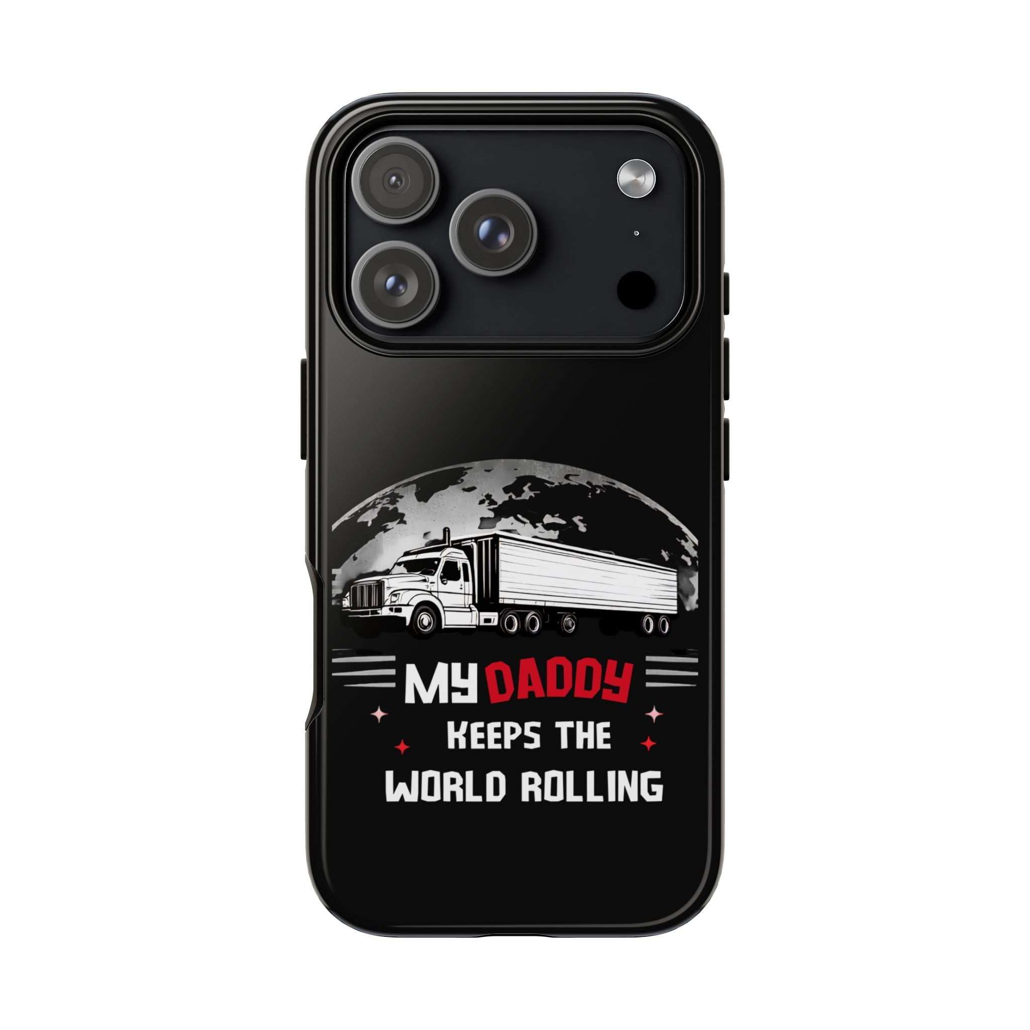 Truck Driver Phone Case - "My Daddy Keeps The World Rolling" Protective Cover