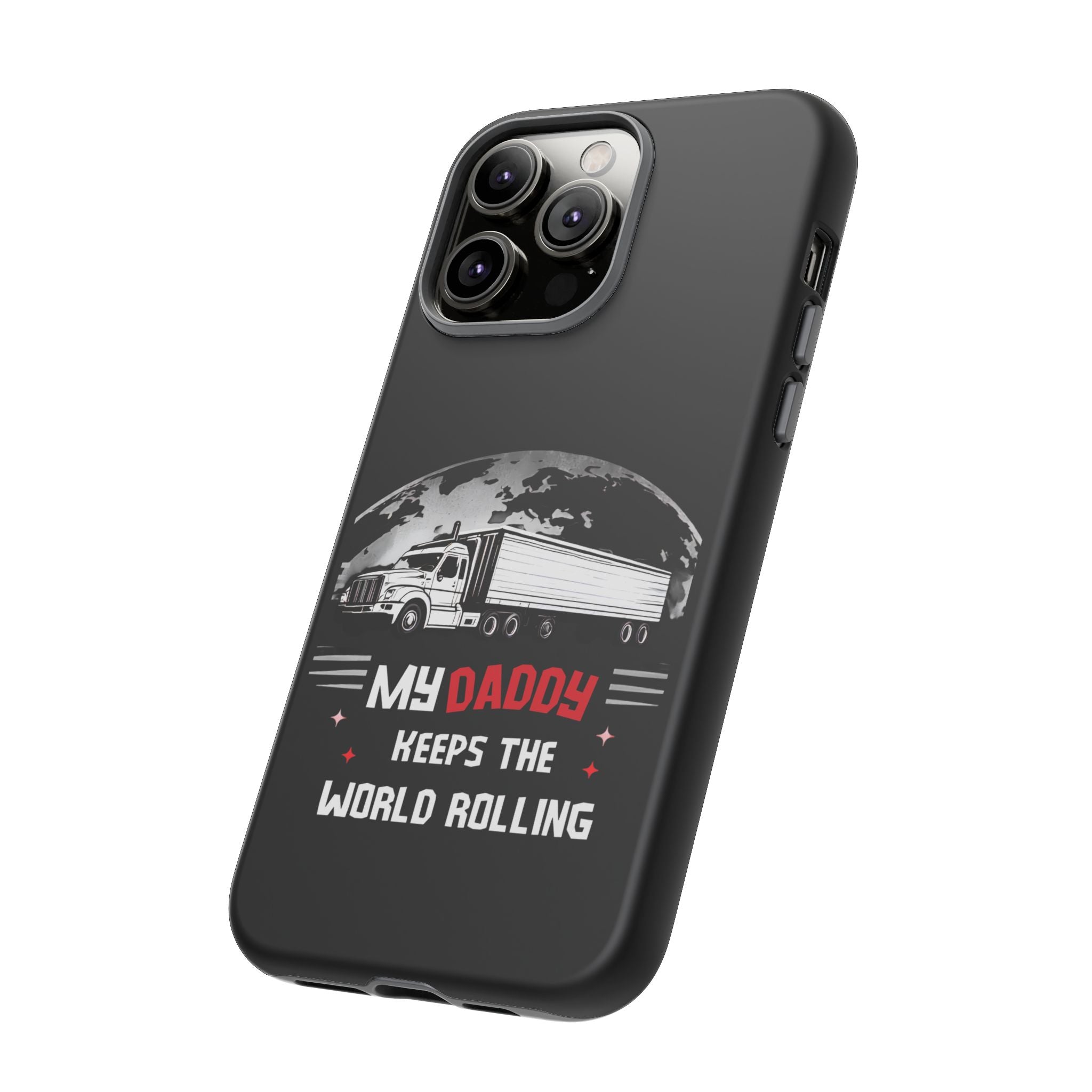 Truck Driver Phone Case - "My Daddy Keeps The World Rolling" Protective Cover