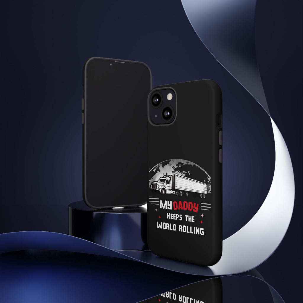 Truck Driver Phone Case - "My Daddy Keeps The World Rolling" Protective Cover
