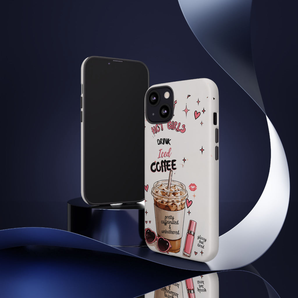 Iced Coffee Phone Case — "Hot Girls Drink Iced Coffee" Cute Girly Protective Case