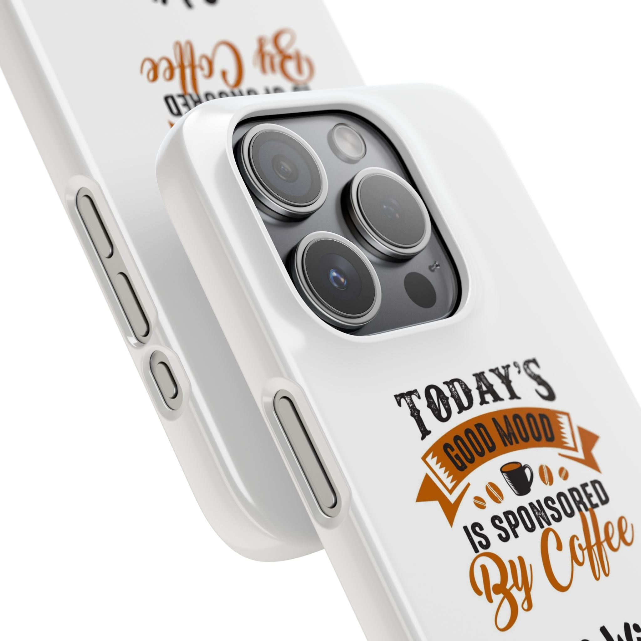 Coffee Quote Phone Case — “Today’s Good Mood Is Sponsored By Coffee”