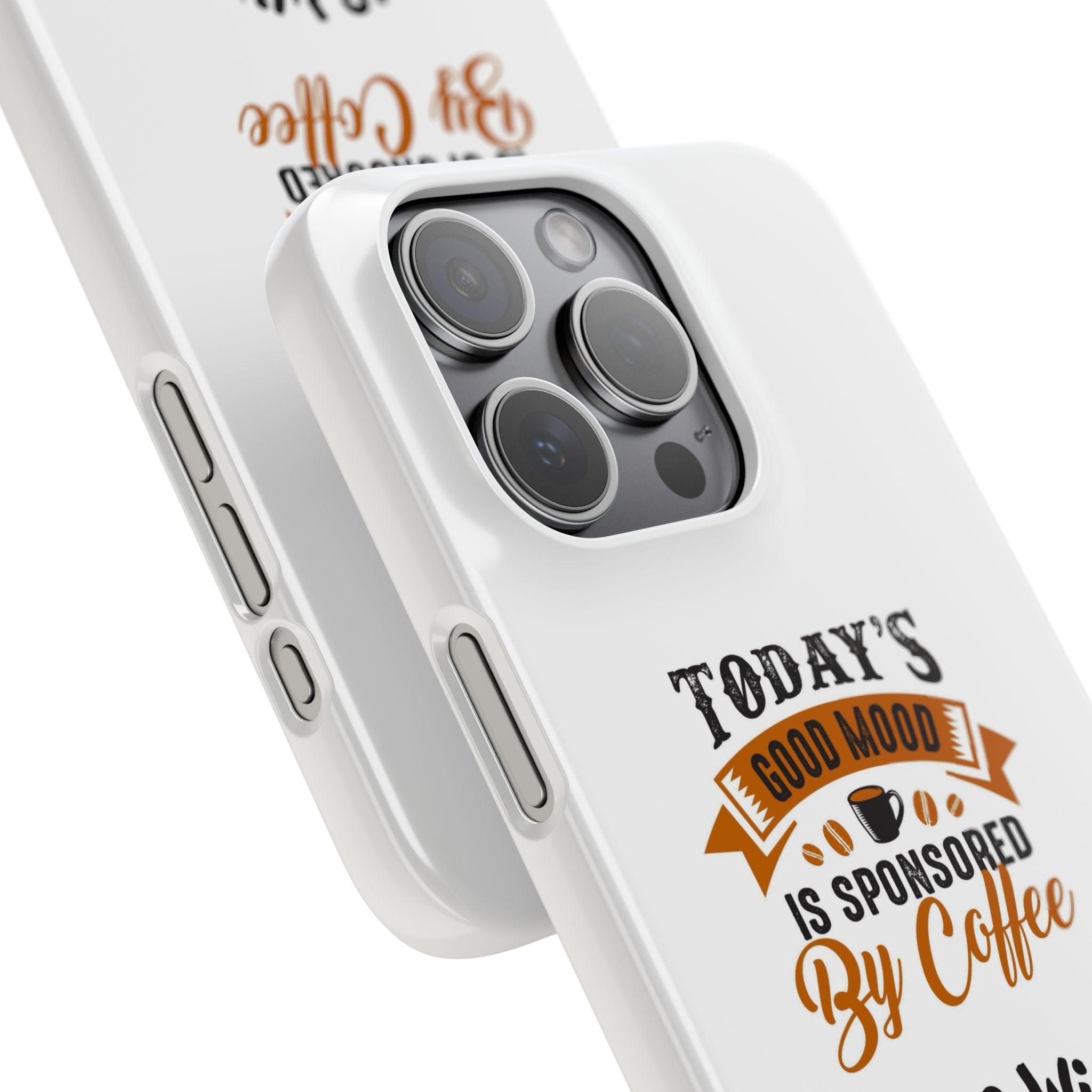 Coffee Quote Phone Case — “Today’s Good Mood Is Sponsored By Coffee”