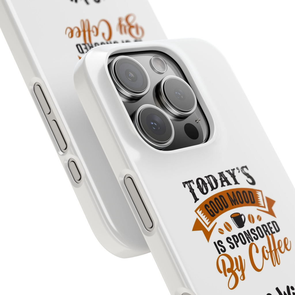 Coffee Quote Phone Case — “Today’s Good Mood Is Sponsored By Coffee”