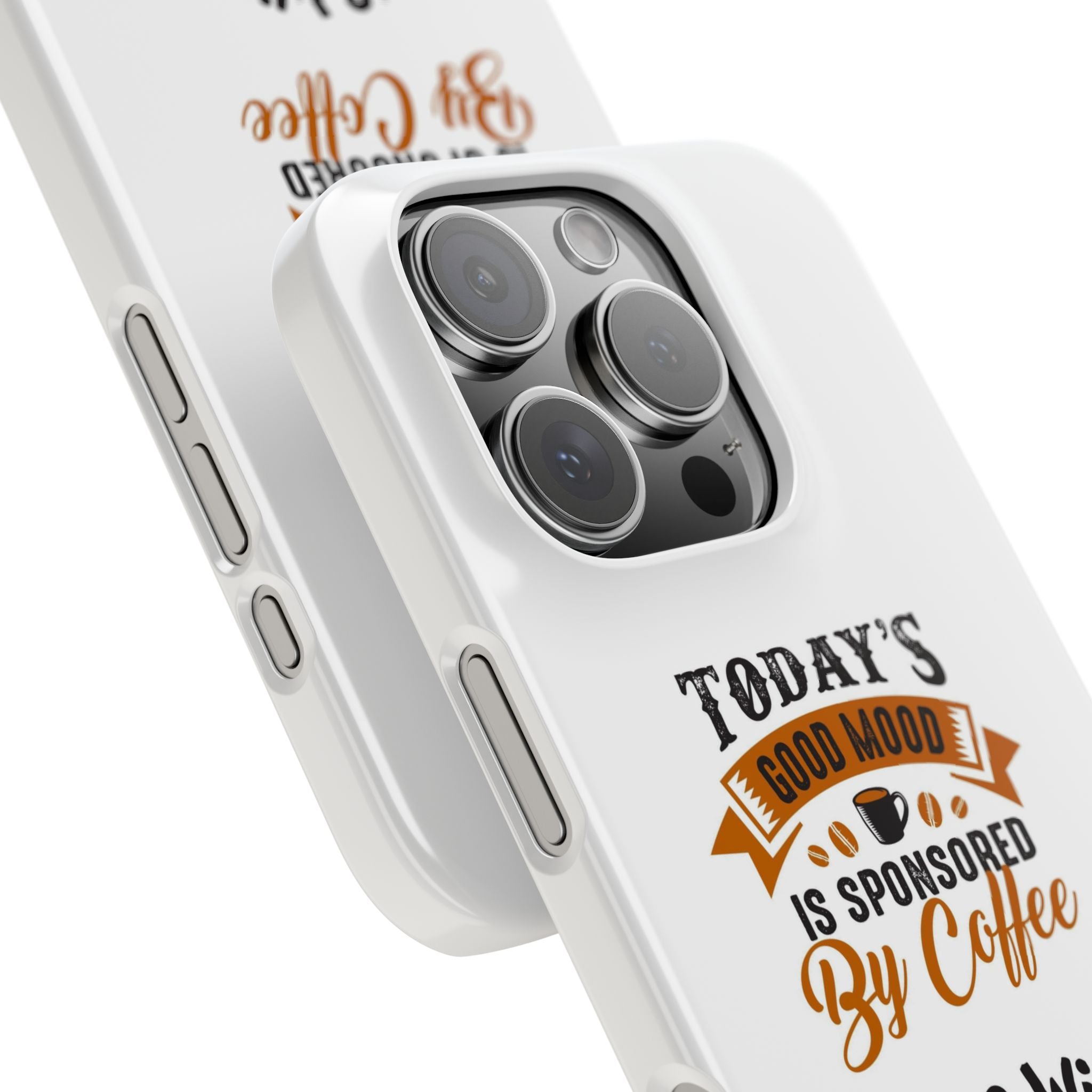 Coffee Quote Phone Case — “Today’s Good Mood Is Sponsored By Coffee”