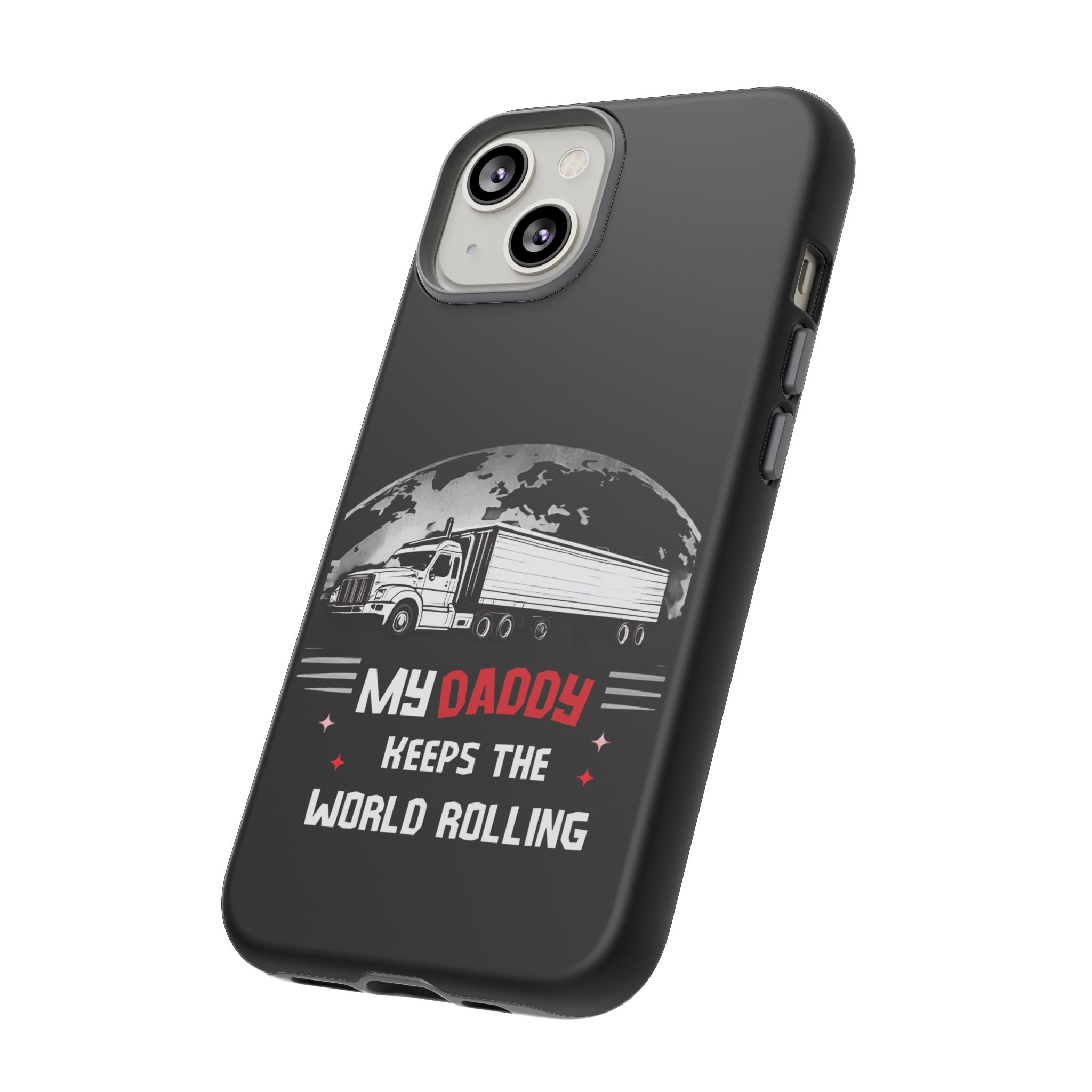 Truck Driver Phone Case - "My Daddy Keeps The World Rolling" Protective Cover