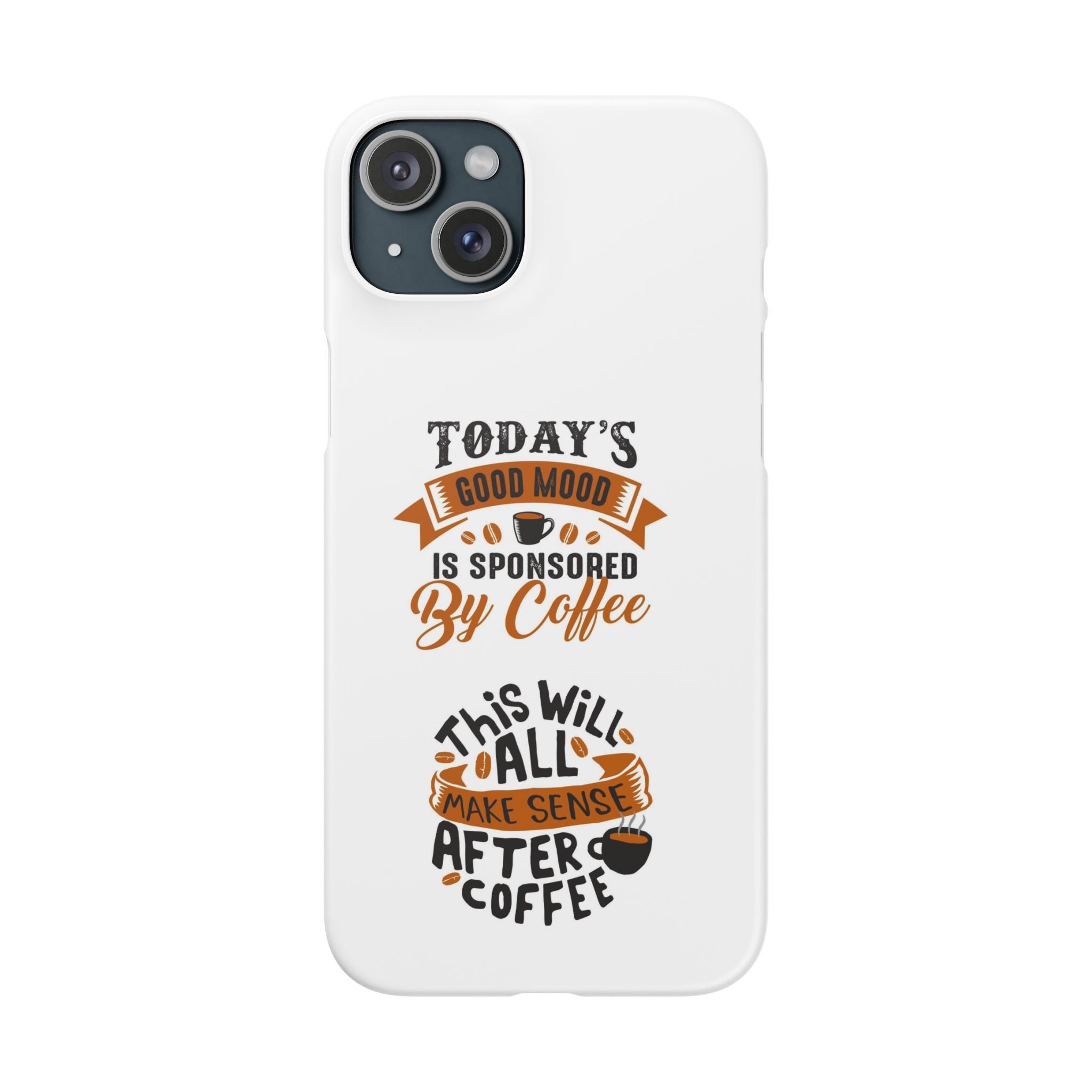 Coffee Quote Phone Case — “Today’s Good Mood Is Sponsored By Coffee”